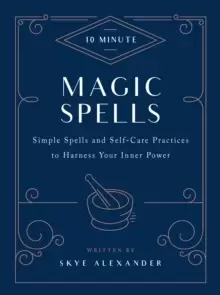 Image of 10-Minute Magic Spells : Simple Spells and Self-Care Practices to Harness Your Inner Power