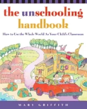 Image of unschooling handbook how to use the whole world as your childs classroom
