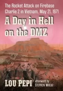 Image of A Day in Hell on the DMZ : The Rocket Attack on Firebase Charlie 2 in Vietnam, May 21, 1971