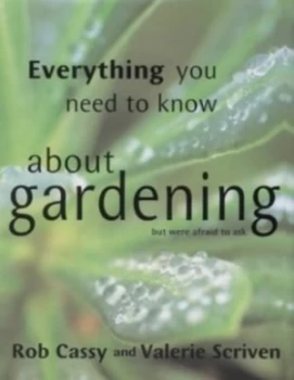 Image of Everything You Need to Know about Gardening but Were Afraid to Ask by Rob Cassy and Valerie Scriven Hardback