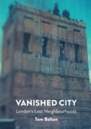 Image of vanished city londons lost neighbourhoods