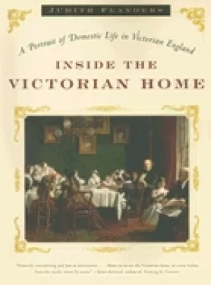 Image of inside the victorian home a portrait of domestic life in victorian england