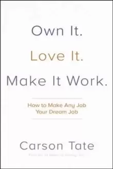 Image of Own It. Love It. Make It Work.: How to Make Any Job Your Dream Job