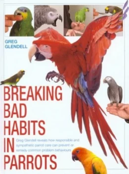 Image of Breaking Bad Habits in Parrots by Greg Glendell Hardback