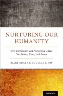 Image of Nurturing Our Humanity : How Domination and Partnership Shape Our Brains, Lives, and Future