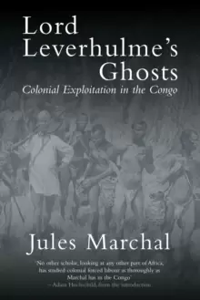 Image of Lord Leverhulme's Ghosts : Colonial Exploitation in the Congo