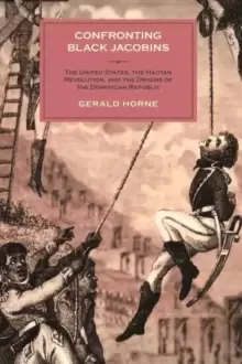 Image of Confronting Black Jacobins : The U.S., the Haitian Revolution, and the Origins of the Dominican Republic