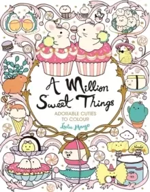 Image of A Million Sweet Things : Adorable Cuties to Colour