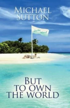 Image of But to Own the World by Michael John Sutton Paperback