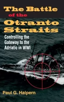 Image of The Battle of the Otranto Straits : Controlling the Gateway to the Adriatic in World War I