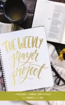 Image of The Weekly Prayer Project : A Challenge to Journal, Pray, Reflect, and Connect with God