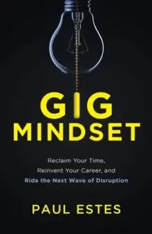 Image of Gig Mindset : Reclaim Your Time, Reinvent Your Career, and Ride the Next Wave of Disruption