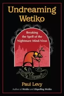 Image of Undreaming Wetiko : Breaking the Spell of the Nightmare Mind-Virus