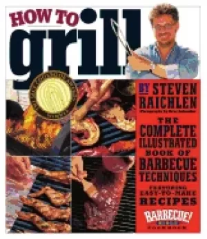 Image of how to grill the complete illustrated book of barbecue techniques a barbecu