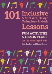 Image of 101 Inclusive and SEN Art, Design Technology and Music Lessons : Fun Activities and Lesson Plans for Children Aged 3 - 11