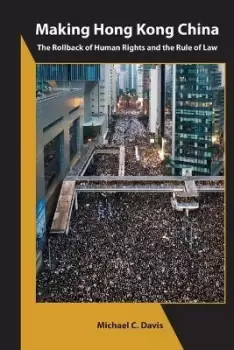 Image of Making Hong Kong China - The Rollback of Human by Michael C. Davis