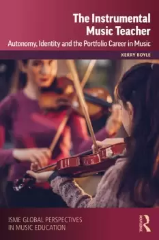 Image of The Instrumental Music TeacherAutonomy Identity and the Portfolio Career in Music
