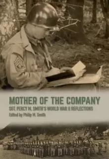 Image of Mother of the Company : Sgt. Percy M. Smith's World War II Reflections