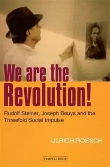 Image of We are the Revolution! : Rudolf Steiner, Joseph Beuys and the Threefold Social Impulse