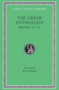 Image of Greek Anthology Volume Iv Book 10 the Hortatory and Admonitory Epigrams. Book 11 the Convivial and Satirical Epigrams. Book 12 Stratos Musa Puerilis b