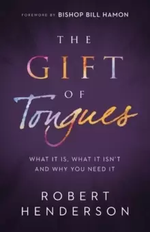 Image of The Gift of Tongues : What It Is, What It Isn't and Why You Need It
