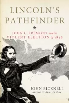 Image of Lincolns Pathfinder : John C. Fremont and the Violent Election of 1856