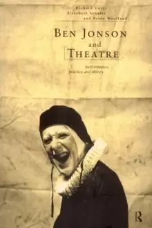 Image of Ben Jonson and Theatre : Performance, Practice and Theory