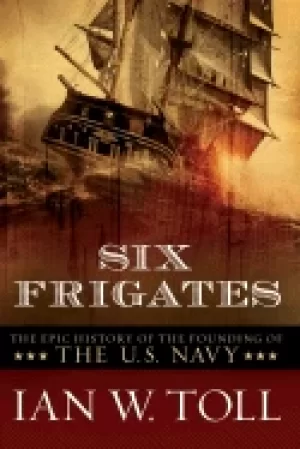 Image of six frigates the epic history of the founding of the u s navy