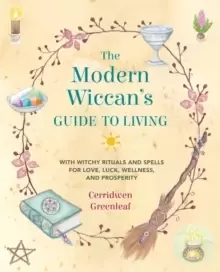Image of The Modern Wiccans Guide to Living : With Witchy Rituals and Spells for Love, Luck, Wellness, and Prosperity