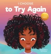Image of I Choose To Try Again : A Colorful, Picture Book About Perseverance and Diligence