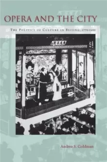 Image of Opera and the City : The Politics of Culture in Beijing, 1770-1900