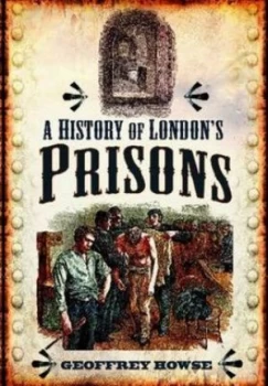 Image of A History of Londons Prisons by Geoffrey Howse Hardback