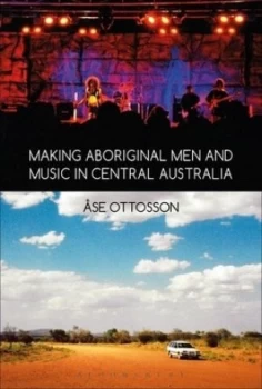 Image of Making Aboriginal Men and Music in Central Australia by Se Ottosson Hardback