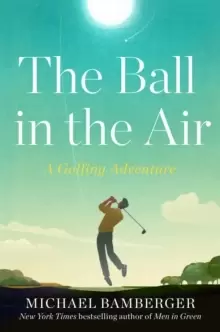 Image of The Ball in the Air : A Golfing Adventure