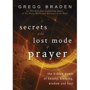 Image of Secrets of the Lost Mode of Prayer: The Hidden Power of Beauty, Blessing, Wisdom and Hurt by Gregg Braden (Paperback, 2016)