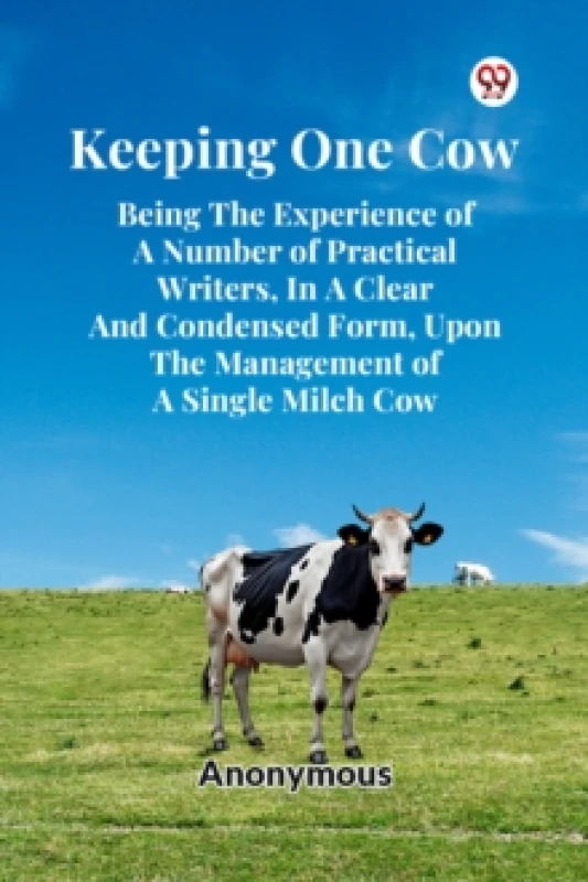 Image of Keeping One Cow Being The Experience Of A Number Of Practical Writers, In A Clear And Condensed Form, Upon The Management Of A Single Milch Cow Paperb
