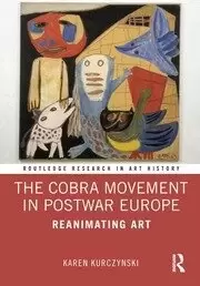 Image of The Cobra Movement in Postwar Europe Reanimating Art