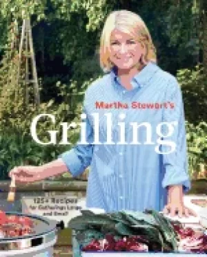 Image of martha stewarts grilling 125 recipes for gatherings large and small a cookb
