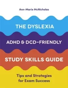 Image of The Dyslexia, ADHD, and DCD-Friendly Study Skills Guide : Tips and Strategies for Exam Success