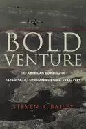 Image of bold venture the american bombing of japanese occupied hong kong 1942 1945