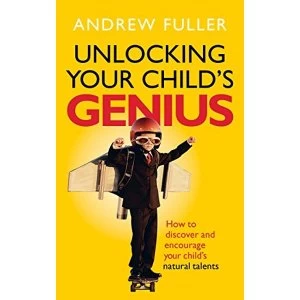 Image of Unlocking Your Child's Genius: How to discover and encourage your child's natural talents by Andrew Fuller...