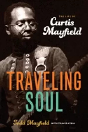 Image of traveling soul the life of curtis mayfield