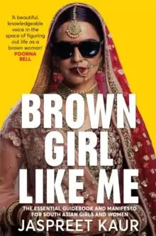 Image of Brown Girl Like Me : The Essential Guidebook and Manifesto for South Asian Girls and Women