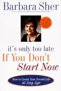 Image of its only too late if you dont start now how to create your second life at a
