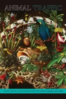 Image of Animal Traffic : Lively Capital in the Global Exotic Pet Trade