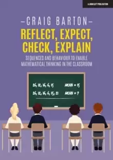 Image of Reflect, Expect, Check, Explain : Sequences and behaviour to enable mathematical thinking in the classroom