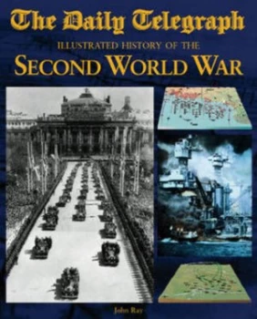 Image of The Daily Telegraph Illustrated History of the Second World War by John Ray Hardback
