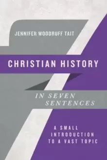 Image of Christian History in Seven Sentences : A Small Introduction to a Vast Topic