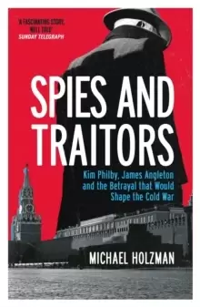 Image of Spies and Traitors : Kim Philby, James Angleton and the Betrayal that Would Shape the Cold War