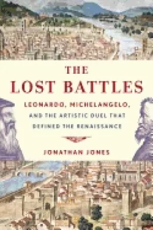 Image of lost battles leonardo michelangelo and the artistic duel that defined the